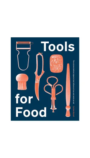 Tools for Food: The Stories Behind the Objects that Influence How and What We Eat